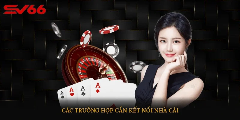 Các trường hợp cần kết nối nhà cái