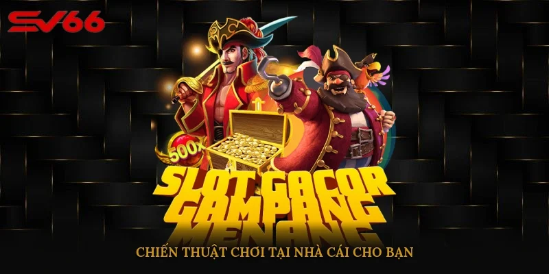 Chiến thuật chơi tại nhà cái cho bạn 