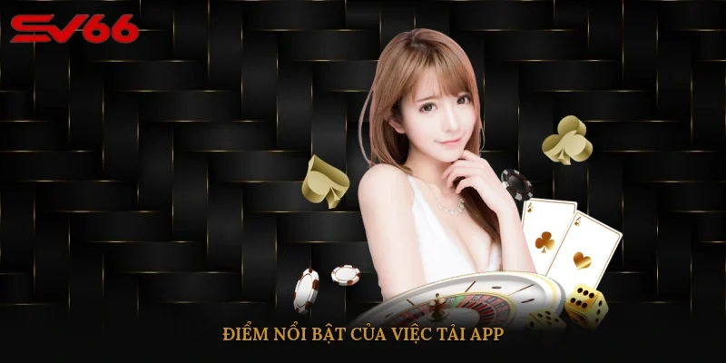 Điểm nổi bật của việc tải app