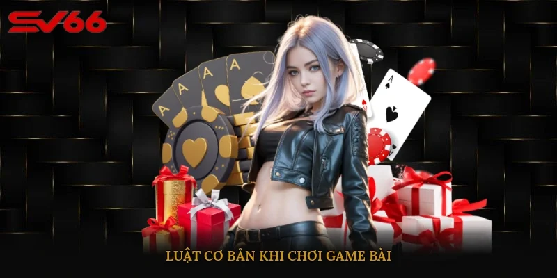 Luật cơ bản khi chơi game bài